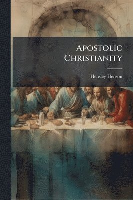 Hensley 1863-1947 Henson, Hensley Henson - Apostolic Christianity, Häftad