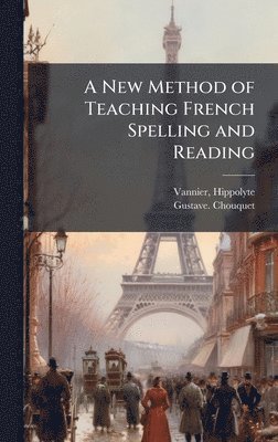 Gustave Chouquet, Gustave. Chouquet - A New Method of Teaching French Spelling and Reading, Inbunden