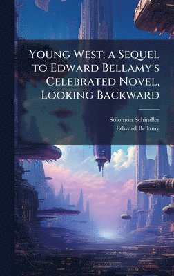 Young West; a Sequel to Edward Bellamy's Celebrated Novel, Looking Backward