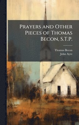 Prayers and Other Pieces of Thomas Becon, S.T.P.