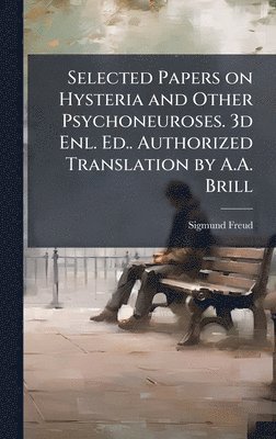 Sigmund 1856-1939 Freud, Sigmund Freud - Selected Papers on Hysteria and Other Psychoneuroses. 3d Enl. Ed.. Authorized Translation by A.A. Brill, Inbunden