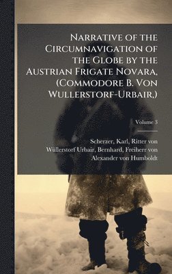 Narrative of the Circumnavigation of the Globe by the Austrian Frigate Novara, (Commodore B. Von Wullerstorf-Urbair, )