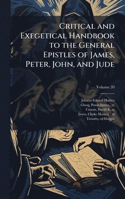 Critical and Exegetical Handbook to the General Epistles of James, Peter, John, and Jude