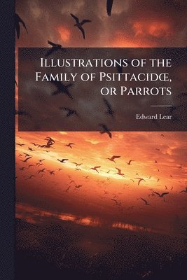 Illustrations of the Family of PsittacidÅ", or Parrots