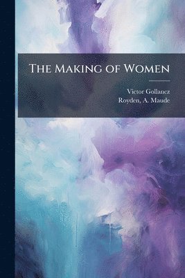 Victor 1893-1967 Gollancz, Victor Gollancz - Making of Women, Häftad