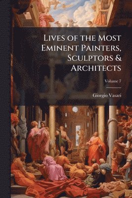 Giorgio 1511-1574 Vasari, Giorgio Vasari - Lives of the Most Eminent Painters, Sculptors & Architects, Häftad