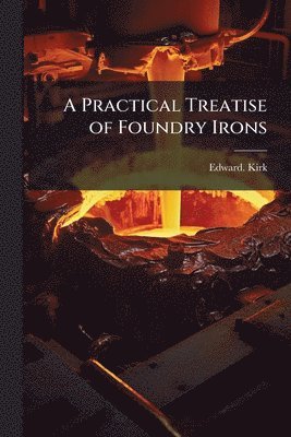 Practical Treatise of Foundry Irons