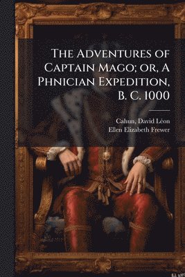 Ellen Elizabeth Frewer - Adventures of Captain Mago; or, A Phnician Expedition, B. C. 1000, Häftad