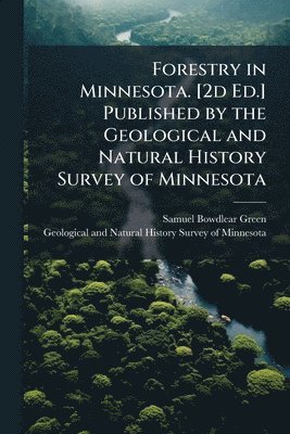 Forestry in Minnesota. [2d Ed.] Published by the Geological and Natural History Survey of Minnesota