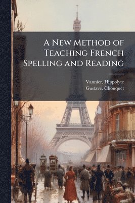 Gustave Chouquet, Gustave. Chouquet - New Method of Teaching French Spelling and Reading, Häftad