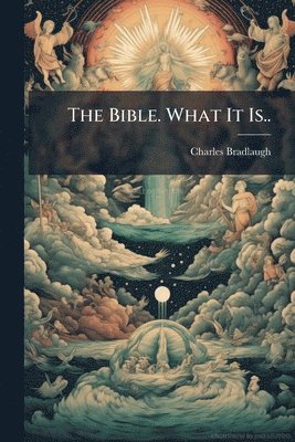 Charles 1833-1891 Bradlaugh - Bible. What It Is.., Häftad