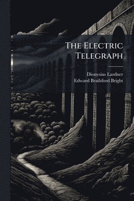 Dionysius 1793-1859 Lardner, Edward Brailsford 1831- Bright - The Electric Telegraph, Häftad