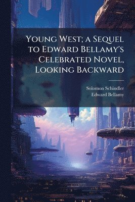 Young West; a Sequel to Edward Bellamy's Celebrated Novel, Looking Backward