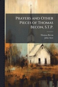 bokomslag Prayers and Other Pieces of Thomas Becon, S.T.P.