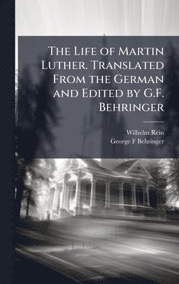 Wilhelm 1847-1929 Rein, George F Behringer, George F. Behringer, Wilhelm Rein - Life of Martin Luther. Translated From the German and Edited by G.F. Behringer, Inbunden