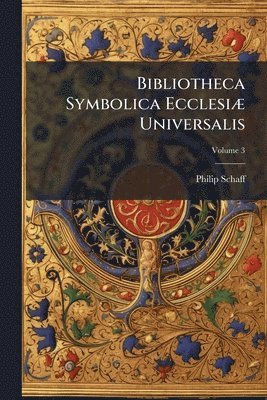 Philip 1819-1893 Schaff, Philip Schaff - Bibliotheca Symbolica EcclesiÃ] Universalis, Häftad