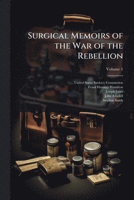 Frank Hastings 1813-1886 Hamilton, Joseph 1833-1896 Jones, Frank Hastings Hamilton, Joseph Jones - Surgical Memoirs of the War of the Rebellion, Häftad
