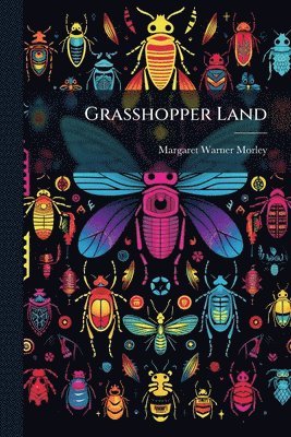 Margaret Warner 1858-1923 Morley, Margaret Warner Morley - Grasshopper Land, Häftad