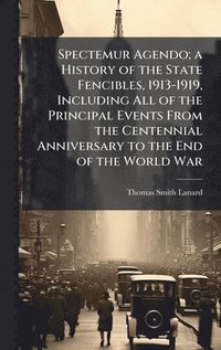 bokomslag Spectemur Agendo; a History of the State Fencibles, 1913-1919, Including All of the Principal Events From the Centennial Anniversary to the End of the World War