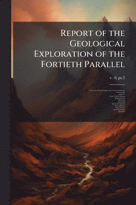 Clarence 1842-1901 King, Clarence King - Report of the Geological Exploration of the Fortieth Parallel, Häftad