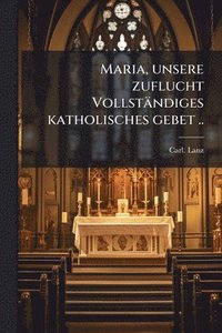 bokomslag Maria, unsere zuflucht VollstaÌ¿ndiges katholisches gebet ..