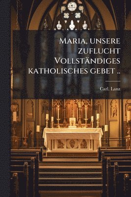 bokomslag Maria, unsere zuflucht VollstaÌ¿ndiges katholisches gebet ..
