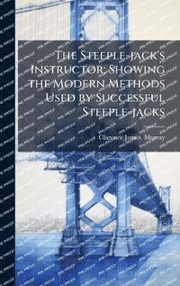 bokomslag Steeple-jack's Instructor; Showing the Modern Methods Used by Successful Steeple-jacks