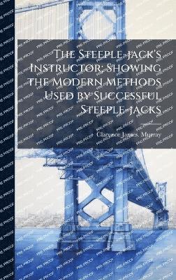 Steeple-jack's Instructor; Showing the Modern Methods Used by Successful Steeple-jacks