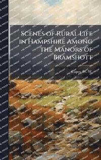 bokomslag Scenes of Rural Life in Hampshire Among the Manors of Bramshott