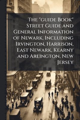 bokomslag The "guide Book" Street Guide and General Information of Newark, Including Irvington, Harrison, East Newark, Kearny and Arlington, New Jersey