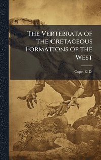 bokomslag The Vertebrata of the Cretaceous Formations of the West