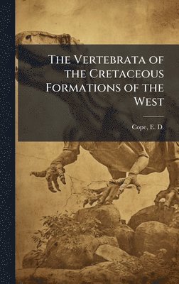 bokomslag The Vertebrata of the Cretaceous Formations of the West