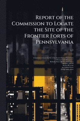bokomslag Report of the Commission to Locate the Site of the Frontier Forts of Pennsylvania