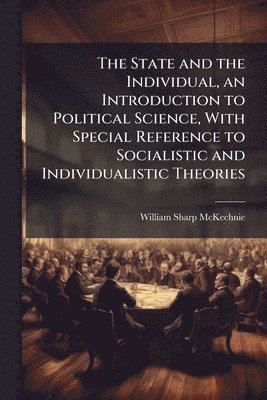 bokomslag State and the Individual, an Introduction to Political Science, With Special Reference to Socialistic and Individualistic Theories