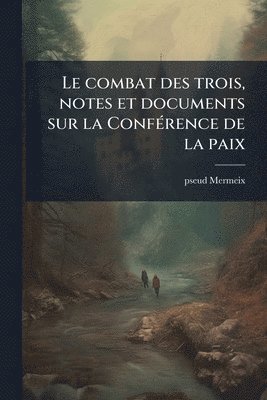 bokomslag combat des trois, notes et documents sur la ConfÃ(c)rence de la paix