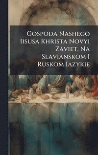 bokomslag Gospoda Nashego Iisusa Khrista Novyi Zaviet, Na Slavianskom I Ruskom Iazykie