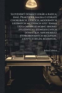 bokomslag SlovenskÃ1/2 domàci lekàr a radca; inàe, Praktickà nauka o zdravÃ-, chorobàch, liekoch, modernÃ1/2ch lieebnÃ1/2ch metÃ3dach atd'. Kniha tàto obsahuje hojnÃ° sbierku zvlàtnych i jednoduchÃ1/2ch domà...