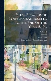 bokomslag Vital Records of Lynn, Massachusetts, to the End of the Year 1849 ..