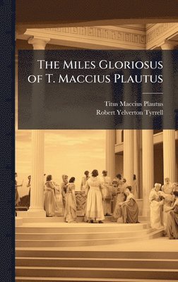 bokomslag Miles Gloriosus of T. Maccius Plautus