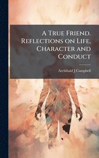 bokomslag True Friend. Reflections on Life, Character and Conduct