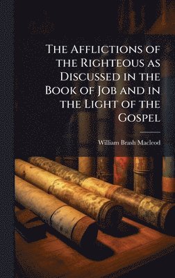 Afflictions of the Righteous as Discussed in the Book of Job and in the Light of the Gospel