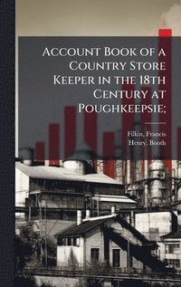 bokomslag Account Book of a Country Store Keeper in the 18th Century at Poughkeepsie;