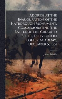 bokomslag Address at the Inauguration of the Hatborough Monument, Commemorating the Battle of the Crooked Billet, Delivered in Loller Academy, December 5, 1861