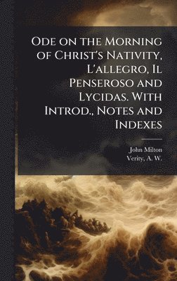 John 1608-1674 Milton - Ode on the Morning of Christ's Nativity, L'allegro, Il Penseroso and Lycidas. With Introd., Notes and Indexes, Inbunden
