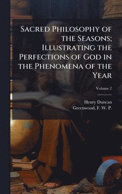 Sacred Philosophy of the Seasons; Illustrating the Perfections of God in the Phenomena of the Year