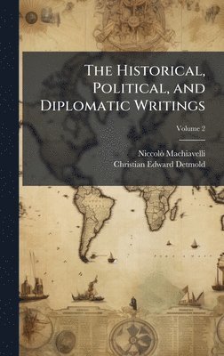 Niccolã² 1469-1527 Machiavelli, Christian Edward 1810-1887 Detmold, NiccolÃ² 1469-1527 Machiavelli, Niccolã² Machiavelli, Christian Edward Detmold - Historical, Political, and Diplomatic Writings, Inbunden