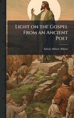 Edwin Abbott 1838-1926 Abbott, Edwin Abbott Abbott - Light on the Gospel From an Ancient Poet, Inbunden