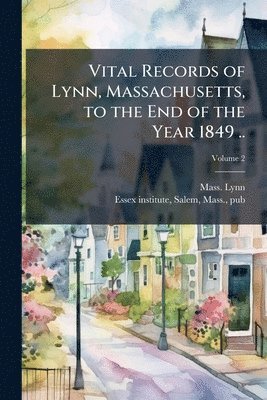 Mass Lynn, Mass. Lynn - Vital Records of Lynn, Massachusetts, to the End of the Year 1849 .., Häftad