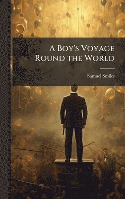 Samuel 1812-1904 Smiles, Samuel Smiles - Boy's Voyage Round the World, Inbunden