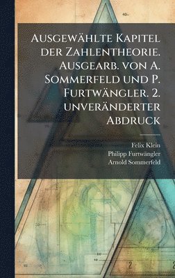 Felix 1849-1925 Klein, Philipp 1869- Furtwängler, Arnold 1868-1951 Sommerfeld, Philipp 1869- FurtwÃ¤ngler - Ausgewählte Kapitel der Zahlentheorie. Ausgearb. von A. Sommerfeld und P. Furtwängler. 2. unveränderter Abdruck, Inbunden